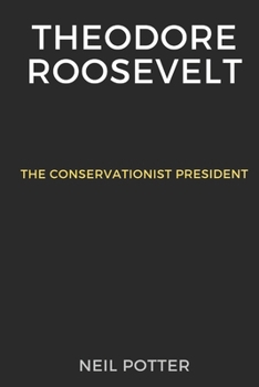 Theodore Roosevelt: The Conservationist President (BIOGRAPHY OF THE RICH AND FAMOUS) B0CMNWX4PD Book Cover