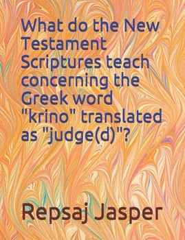 Paperback What do the New Testament Scriptures teach concerning the Greek word "krino" translated as "judge(d)"? Book