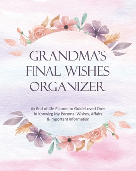 Paperback Grandma's Final Wishes Organizer: An End of Life Planner to Guide Loved Ones in Knowing My Personal Wishes, Affairs & Important Information Book