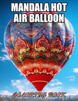 Mandala Hot Air Balloon Coloring Book: Exciting Designs Suitable for All Ages