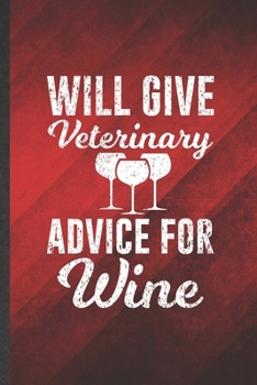 Paperback Will Give Veterinary Advice for Wine: Funny Blank Lined Veterinarian Vet Student Notebook/ Journal, Graduation Appreciation Gratitude Thank You Souven Book