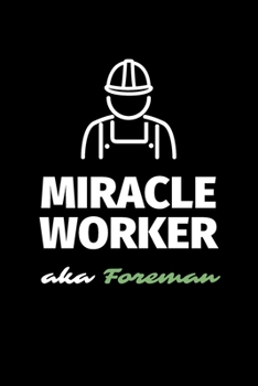 Miracle Worker Aka Foreman: A Blank Lined Journal Notebook to Take Notes, To-do List and Notepad - A Great Job Title Birthday Gift for Men, Women, Best Friends and Coworkers