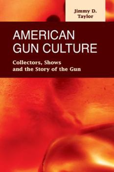 American Gun Culture: Collectors, Shows, and the Story of the Gun (Criminal Justice: Recent Scholarship)