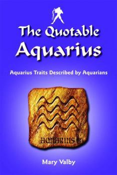 Paperback The Quotable Aquarius: Aquarius Traits Described by Aquarians: Usual Birthdates January 20 Through February 18 Book