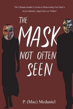 Paperback The Mask Not Often Seen: The Ultimate Insider's Guide to Discovering Your Date's Secret Identity, Super Hero or Villain? Book