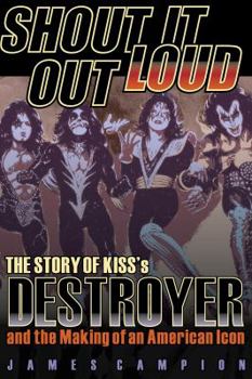 Paperback Shout It Out Loud: The Story of Kiss's Destroyer and the Making of an American Icon Book