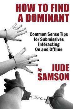 Paperback How to Find A Dominant: Common Sense Tips for Submissives Interacting On and Offline Book