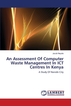 Paperback An Assessment Of Computer Waste Management In ICT Centres In Kenya Book