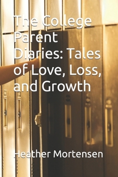 The College Parent Diaries: Tales of Love, Loss, and Growth