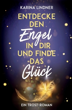Paperback Entdecke den Engel in dir und finde das Glück: Ein Trost-Roman [German] Book