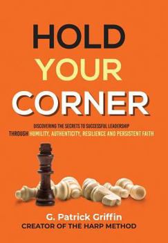 Hardcover Hold Your Corner: Discovering The Secrets To Successful Leadership Through Humility, Authenticity, Resilience and Persistent Faith Book