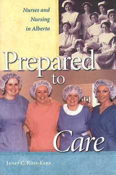 Paperback Prepared to Care: Nurses and Nursing in Alberta Book
