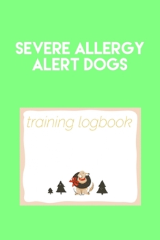 Paperback Severe Allergy Alert Dogs: Training logbook for dog owners and trainers. Dogs are amazing so track and plan everything you need to, to give them Book