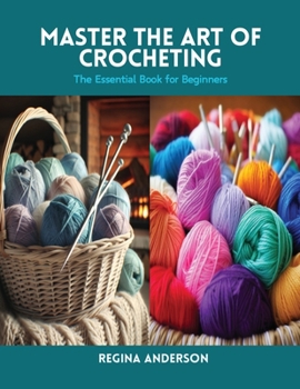 Master the Art of Crocheting: The Essential Book for Beginners