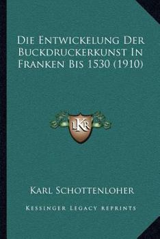 Paperback Die Entwickelung Der Buckdruckerkunst In Franken Bis 1530 (1910) [German] Book