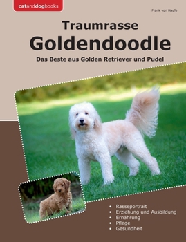 Traumrasse Goldendoodle: Das Beste aus Golden Retriever und Pudel (German Edition)