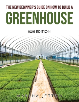 Paperback The New Beginner's Guide on How to Build a Greenhouse: 2021 Edition Book