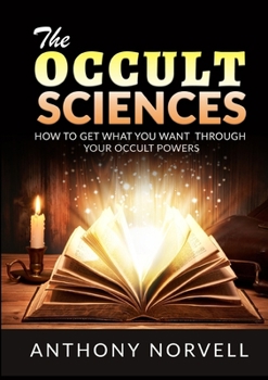 Paperback The Occult Sciences - How to get what you want through your Occult Powers Book