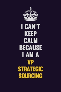 Paperback I Can't Keep Calm Because I Am A VP strategic sourcing: Motivational and inspirational career blank lined gift notebook with matte finish Book