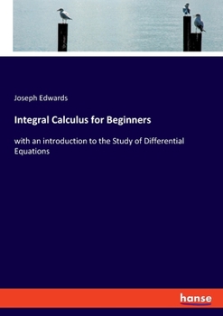 Paperback Integral Calculus for Beginners: with an introduction to the Study of Differential Equations Book