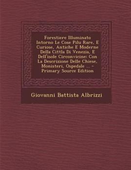Paperback Forestiere Illuminato Intorno Le Cose Pilu Rare, E Curiose, Antiche E Moderne Della Cittla Di Venezia, E Dell'isole Circonvicine: Con La Descrizione D [Italian] Book