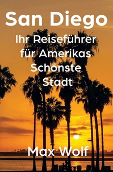 San Diego: Ihr Reiseführer für Amerikas Schönste Stadt (German Edition)