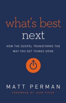 Hardcover What's Best Next: How the Gospel Transforms the Way You Get Things Done Book