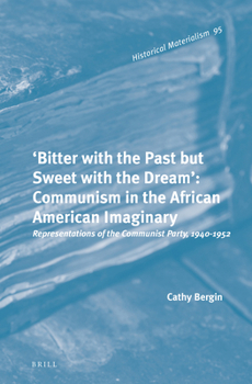 Hardcover 'Bitter with the Past But Sweet with the Dream': Communism in the African American Imaginary: Representations of the Communist Party, 1940-1952 Book