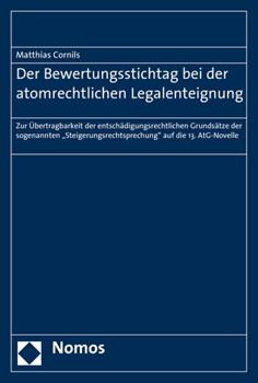 Der Bewertungsstichtag Bei Der Atomrechtlichen Legalenteignung: Zur Ubertragbarkeit Der Entschadigungsrechtlichen Grundsatze Der Sogenannten 'Steigeru