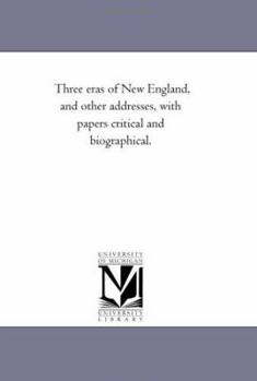 Three eras of New England, and other addresses, with papers critical and biographical
