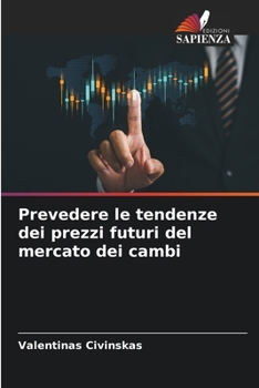 Prevedere le tendenze dei prezzi futuri del mercato dei cambi (Italian Edition)