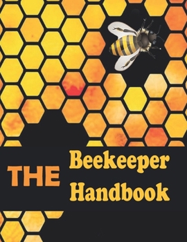 Paperback The Beekeeper Handbook For Adults: A Guide to Creating, Harvesting, and Cooking with Natural Honeys. Book