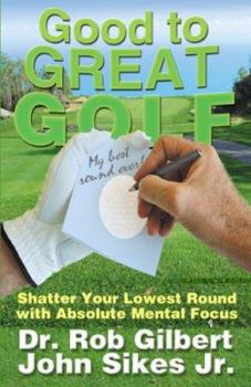 Paperback Good to Great Golf: Shatter Your Lowest Round with Absolute Mental Focus Book