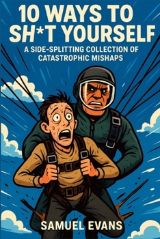 Paperback 10 Ways To Sh*t Yourself: A Side-Splitting Collection Of Catastrophic Mishaps Book