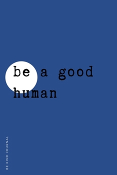 Paperback BE KIND JOURNAL Be a Good Human: Choose Kind and Be a Better Person Lined Composition Notebook with Inspiring Quotes Kindness Gift Book