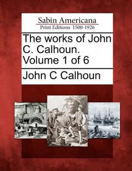 Paperback The Works of John C. Calhoun. Volume 1 of 6 Book