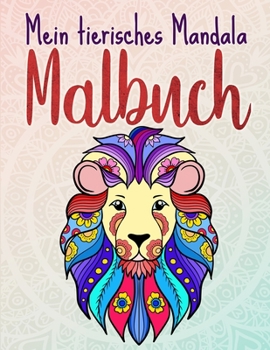Mein tierisches Mandala Malbuch: 50 Tiermandalas für Kinder ab 6 Jahren, Kreativität fördern mit dem Mandala Malbuch für Kinder (Mandala Malbuch Kinder) (German Edition)