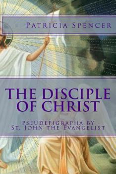 Paperback The Disciple of Christ: pseudepigrapha by St. John the Evangelist Book