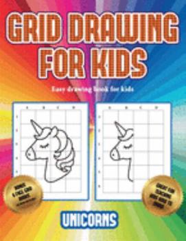 Easy drawing book for kids (Grid drawing for kids - Unicorns): This book teaches kids how to draw using grids (Spanish Edition)