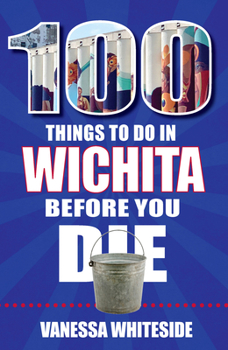 Paperback 100 Things to Do in Wichita Before You Die Book