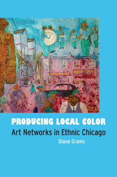 Hardcover Producing Local Color: Art Networks in Ethnic Chicago Book