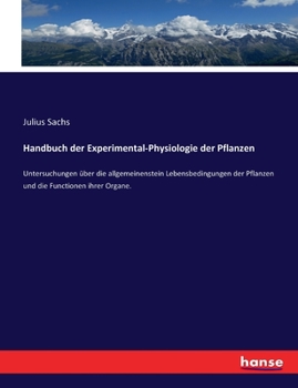 Paperback Handbuch der Experimental-Physiologie der Pflanzen: Untersuchungen über die allgemeinenstein Lebensbedingungen der Pflanzen und die Functionen ihrer O [German] Book