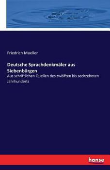 Paperback Deutsche Sprachdenkmäler aus Siebenbürgen: Aus schriftlichen Quellen des zwölften bis sechzehnten Jahrhunderts [German] Book