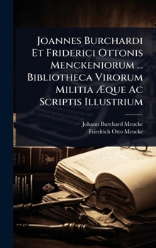 Hardcover Joannes Burchardi Et Friderici Ottonis Menckeniorum ... Bibliotheca Virorum Militia Ãque Ac Scriptis Illustrium [Latin] Book