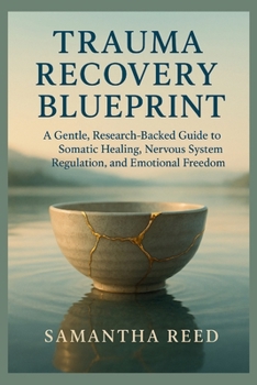TRAUMA RECOVERY BLUEPRINT: A Gentle, Research-Backed Guide to Somatic Healing, Nervous System Regulation, and Emotional Freedom
