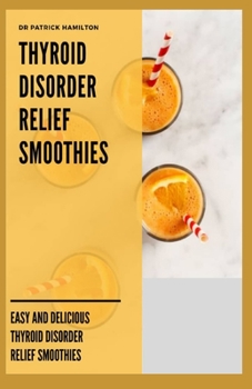 Paperback Thyroid Disorder Relief Smoothies: easy and delicious thyroid disorder relief smoothies Book