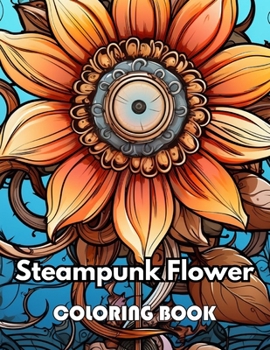 Steampunk Flower Coloring Book: Beautiful and High-Quality Design To Relax and Enjoy