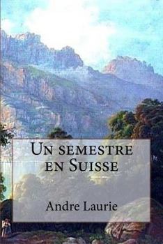 Un semestre en Suisse - Book  of the La Vie de Collège dans Tous les Temps et dans Tous les Pays