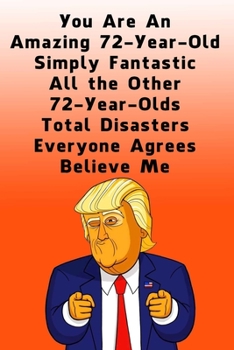 Paperback You Are An Amazing 72-Year-Old Simply Fantastic All the Other 72-Year-Olds: Dotted (DotGraph) Journal / Notebook - Donald Trump 72 Birthday Gift - Imp Book