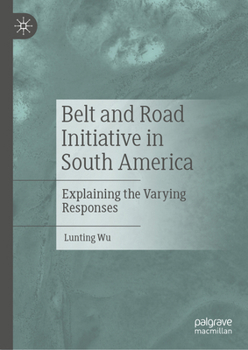 Hardcover Belt and Road Initiative in South America: Explaining the Varying Responses Book